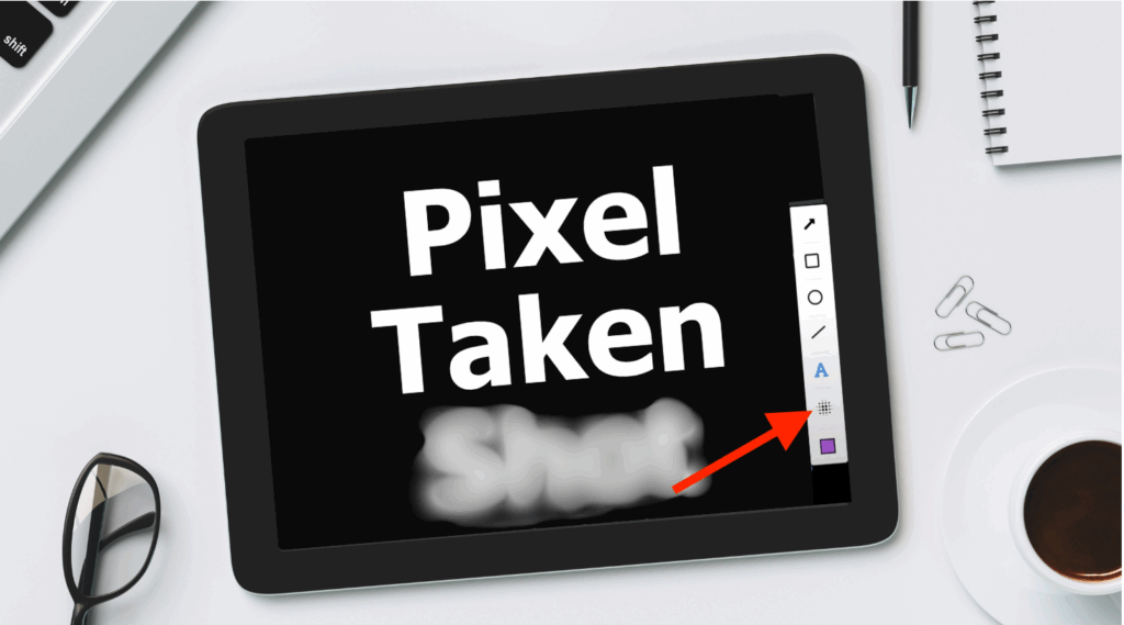 tablet displaying the partially blurred text due to PixelTaken tool